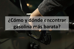 ¿Cómo y dónde encontrar gasolina más barata?