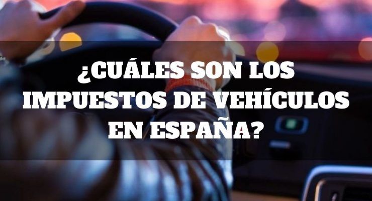 ¿Cuáles son los impuestos de vehículos en España?