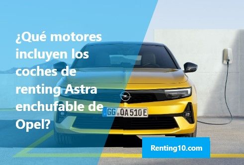 ¿Qué motores incluyen los coches de renting Astra enchufable de Opel?