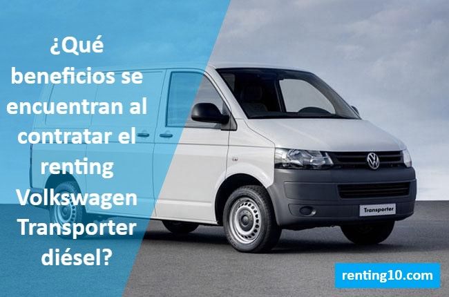 ¿Qué beneficios se encuentran al contratar el renting Volkswagen Transporter diésel?