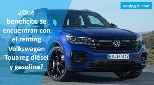 ¿Qué beneficios se encuentran con el renting Volkswagen Touareg diésel y gasolina?