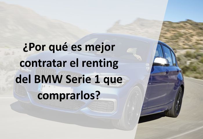 ¿Por qué es mejor contratar el renting del BMW Serie 1 que comprarlos?