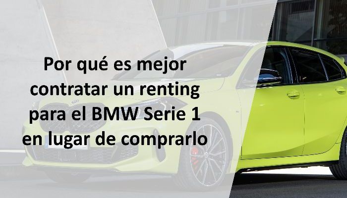 Por qué es mejor contratar un renting para el BMW Serie 1 en lugar de comprarlo